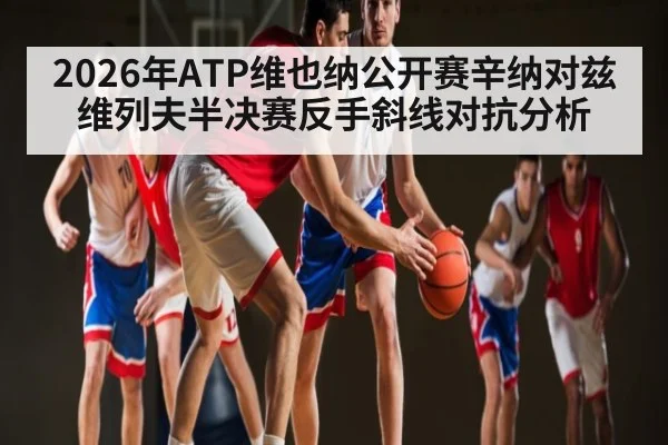 2026年ATP维也纳公开赛辛纳对兹维列夫半决赛反手斜线对抗分析